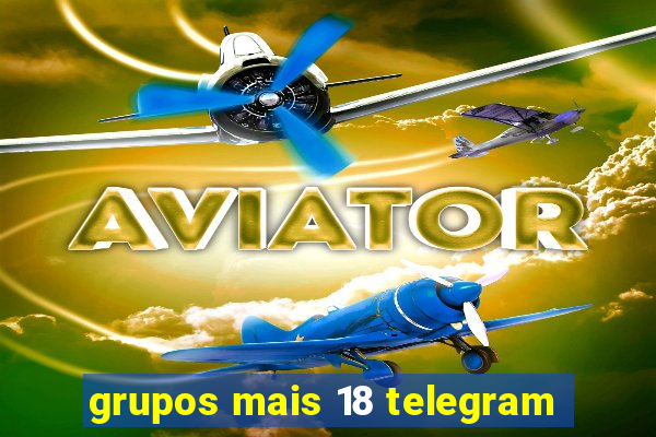 grupos mais 18 telegram